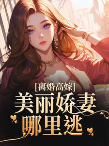 《离婚高嫁：美丽娇妻哪里逃》全集免费在线阅读（姜晚柠陆景深）