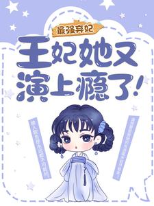 《最强弃妃：王妃她又演上瘾了！》全集免费在线阅读（花娆月君墨染）