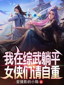 完结版《我在综武躺平，女侠们请自重！》免费阅读