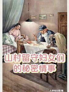 《山村留守妇女们的秘密情事》小说章节列表免费试读，李小梅王浩小说在线阅读