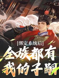 完结版《绑定系统后，全族都有我的子嗣》章节目录在线阅读