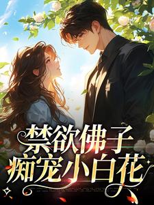 禁慾佛子痴寵小白花小說，禁慾佛子痴寵小白花免費閱讀