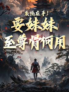 小說《系統在手！要妹妹至尊骨何用》在線章節閱讀