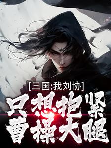 《三國：我劉協只想抱緊曹操大腿》小說章節在線試讀，《三國：我劉協只想抱緊曹操大腿》最新章節目錄