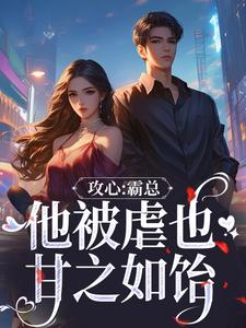 完結版《攻心：霸總他被虐也甘之如飴》章節閱讀