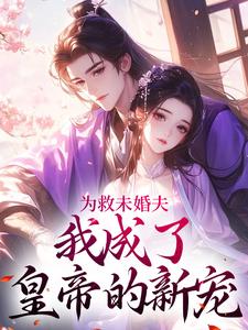 完結版《為救未婚夫，我成了皇帝的新寵》章節閱讀